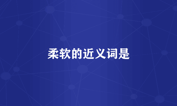 柔软的近义词是