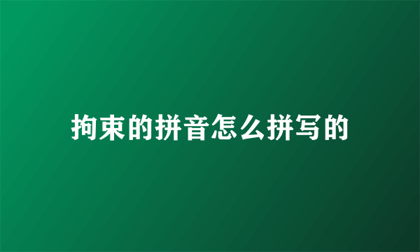 拘束的拼音怎么拼写的