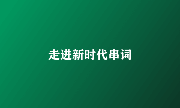 走进新时代串词