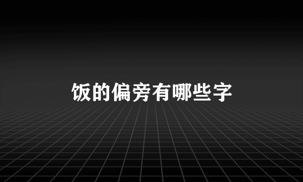 饭的偏旁有哪些字