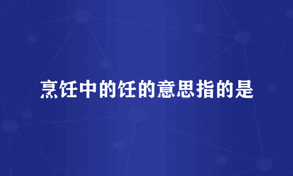烹饪中的饪的意思指的是
