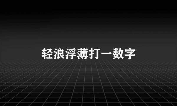 轻浪浮薄打一数字