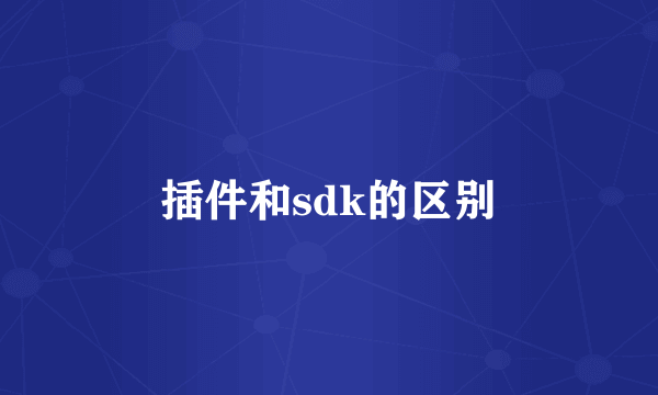 插件和sdk的区别