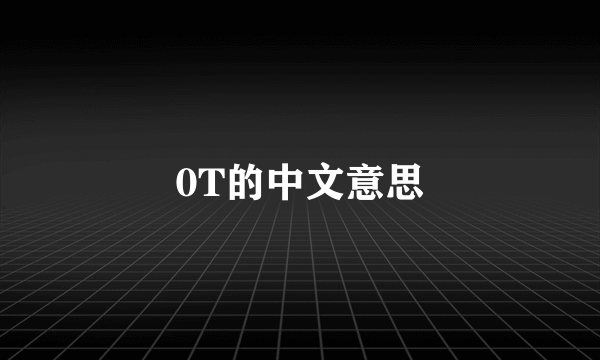 0T的中文意思