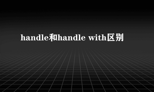 handle和handle with区别
