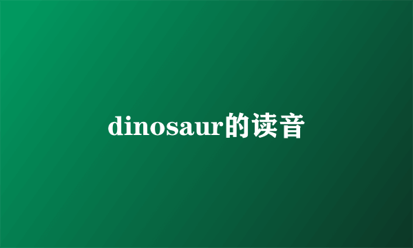 dinosaur的读音