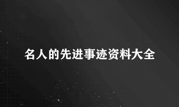 名人的先进事迹资料大全