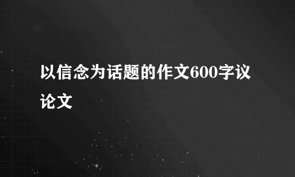 以信念为话题的作文600字议论文