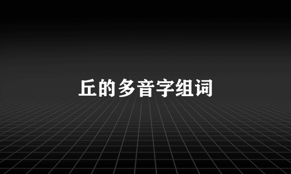 丘的多音字组词