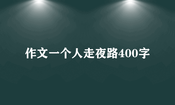 作文一个人走夜路400字