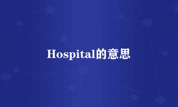 Hospital的意思