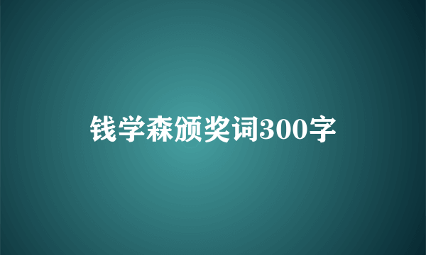 钱学森颁奖词300字