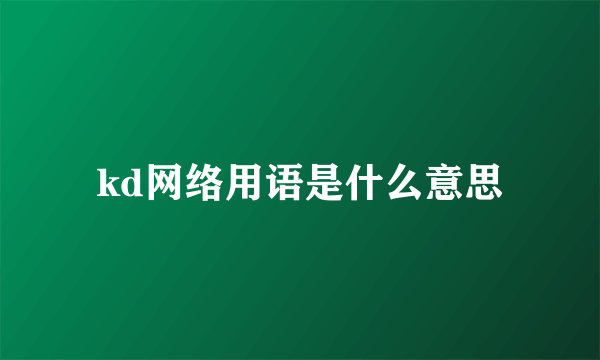 kd网络用语是什么意思