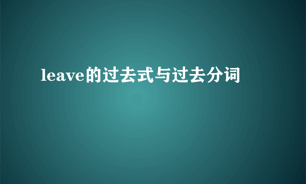leave的过去式与过去分词