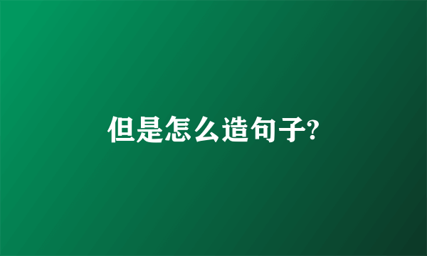 但是怎么造句子?
