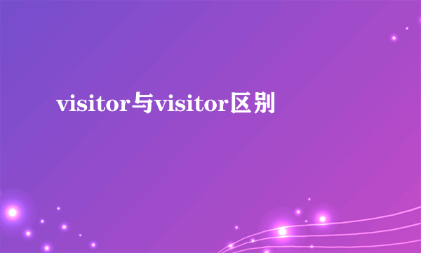 visitor与visitor区别