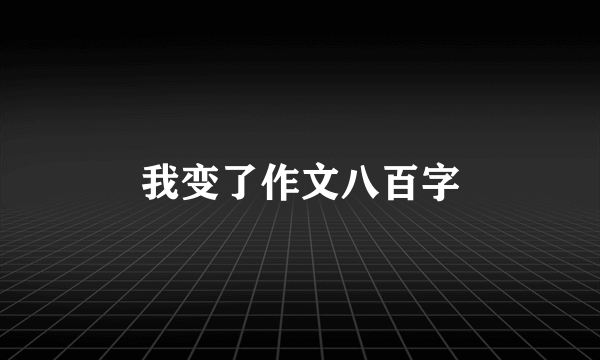 我变了作文八百字