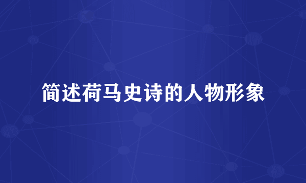 简述荷马史诗的人物形象