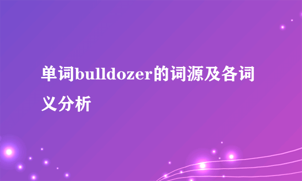 单词bulldozer的词源及各词义分析