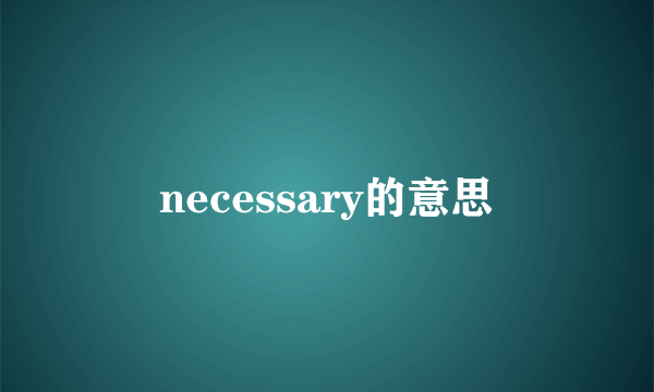 necessary的意思