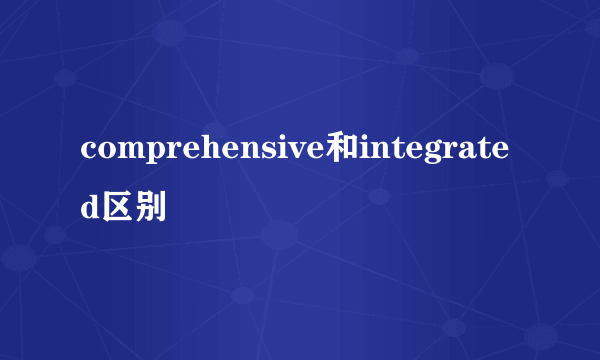 comprehensive和integrated区别