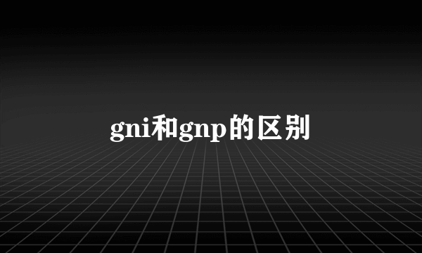gni和gnp的区别