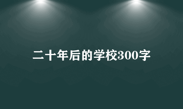 二十年后的学校300字