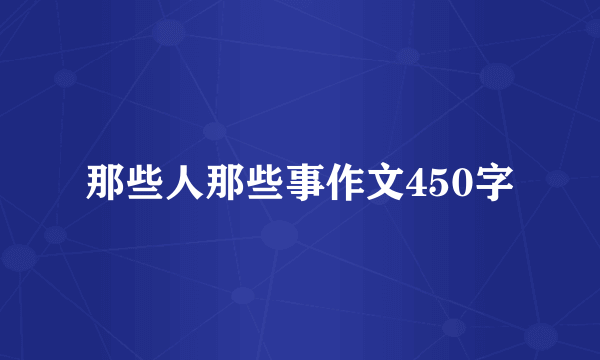 那些人那些事作文450字