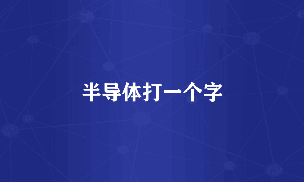 半导体打一个字