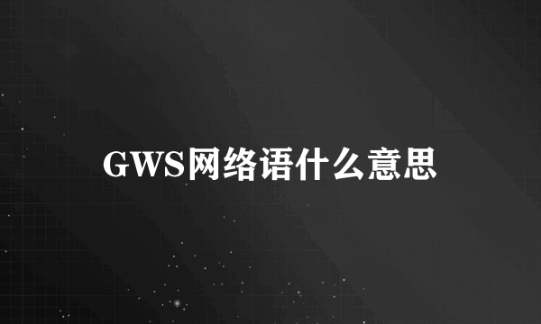 GWS网络语什么意思