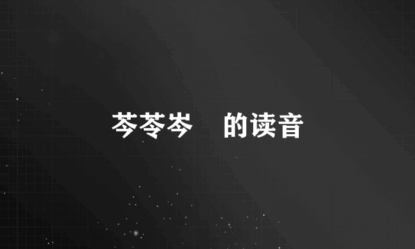芩苓岑岺的读音
