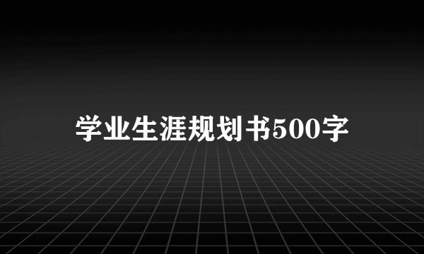 学业生涯规划书500字