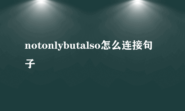 notonlybutalso怎么连接句子