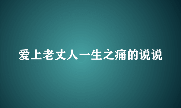 爱上老丈人一生之痛的说说