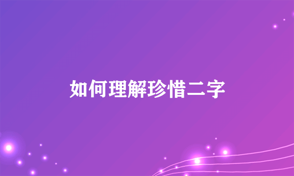 如何理解珍惜二字