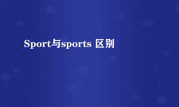 Sport与sports 区别