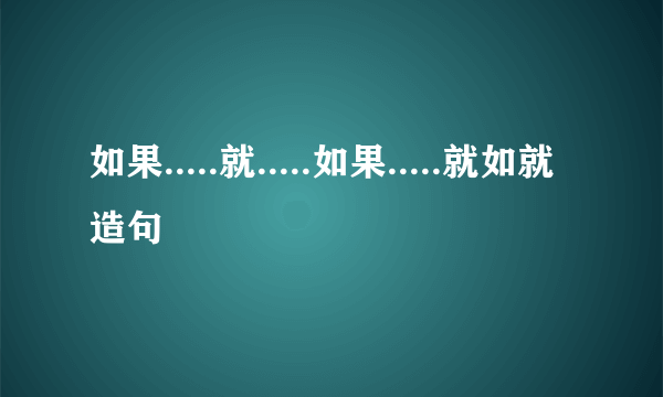 如果.....就.....如果.....就如就造句