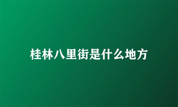 桂林八里街是什么地方