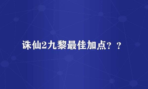 诛仙2九黎最佳加点？？