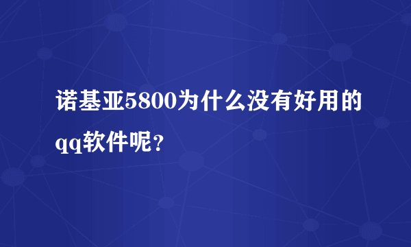 诺基亚5800为什么没有好用的qq软件呢？