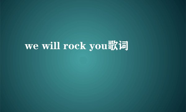 we will rock you歌词
