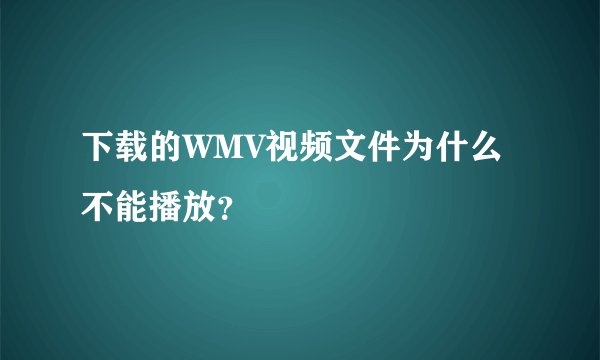 下载的WMV视频文件为什么不能播放？