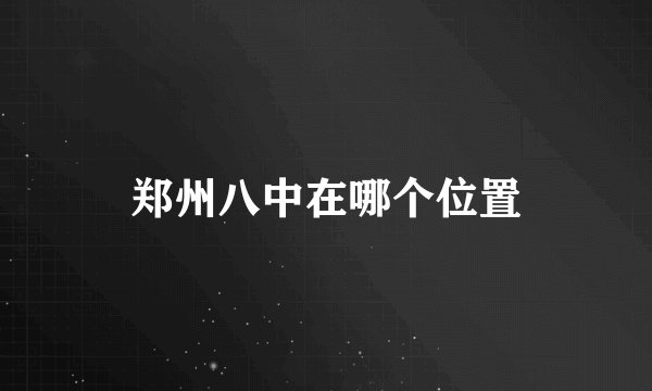 郑州八中在哪个位置