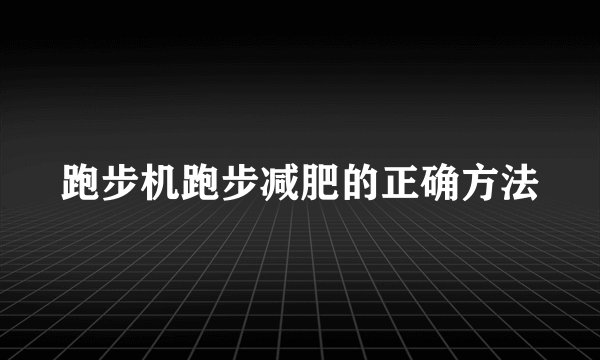 跑步机跑步减肥的正确方法