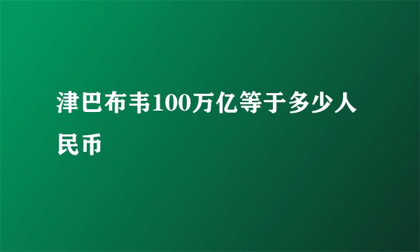 津巴布韦100万亿等于多少人民币