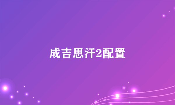 成吉思汗2配置
