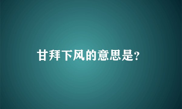 甘拜下风的意思是？