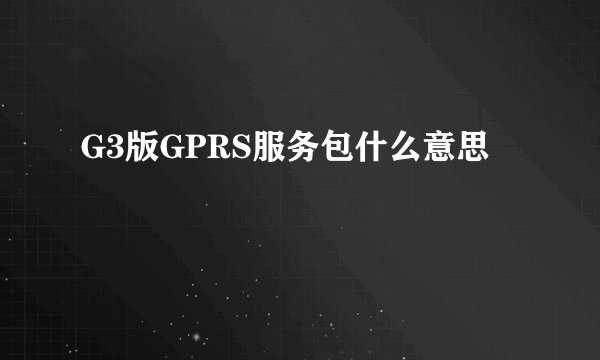 G3版GPRS服务包什么意思