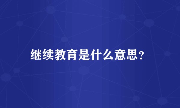 继续教育是什么意思？