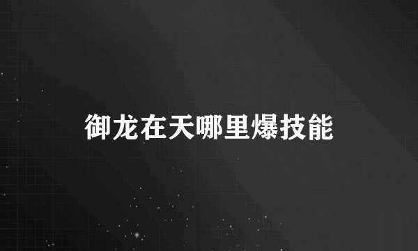 御龙在天哪里爆技能
